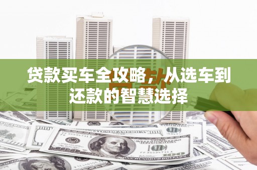 迁安贷款买车全攻略，从选车到还款的智慧选择