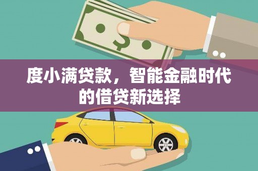 安乡度小满贷款，智能金融时代的借贷新选择