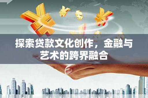 海陵探索贷款文化创作，金融与艺术的跨界融合