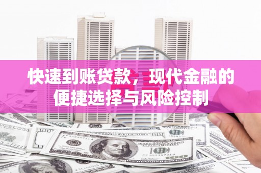 广宗快速到账贷款，现代金融的便捷选择与风险控制