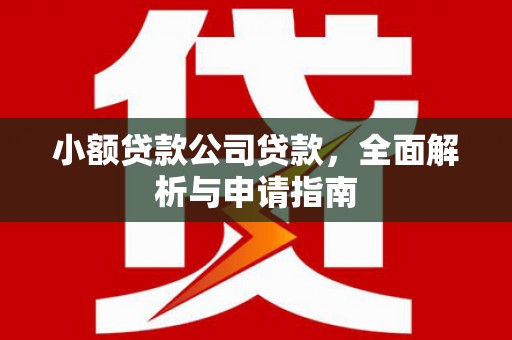 矿区小额贷款公司贷款，全面解析与申请指南