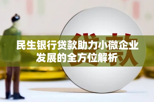 双清民生银行贷款助力小微企业发展的全方位解析