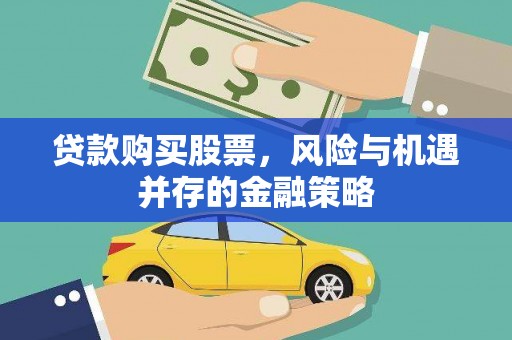 威海贷款购买股票，风险与机遇并存的金融策略