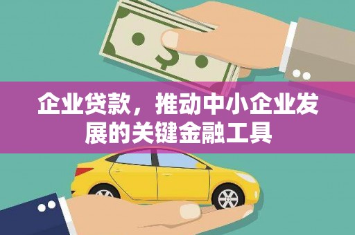 户县企业贷款，推动中小企业发展的关键金融工具