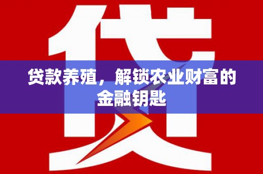 大竹贷款养殖，解锁农业财富的金融钥匙
