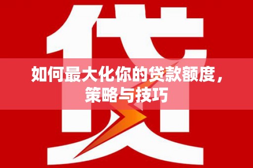班玛如何最大化你的贷款额度，策略与技巧