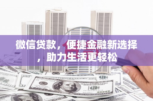 浮梁微信贷款，便捷金融新选择，助力生活更轻松