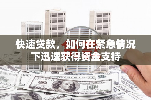 木垒快速贷款,如何在紧急情况下迅速获得资金支持 木垒快速贷款,如何在紧急情况下迅速获得资金支持