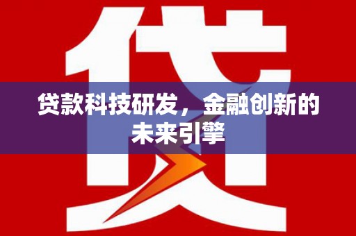 平舆贷款科技研发，金融创新的未来引擎