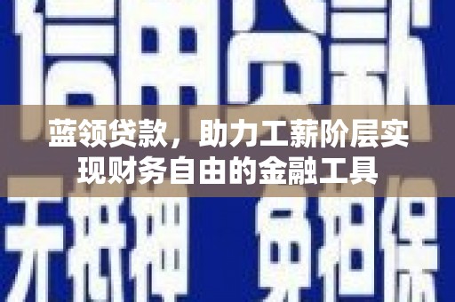 宜兰蓝领贷款，助力工薪阶层实现财务自由的金融工具