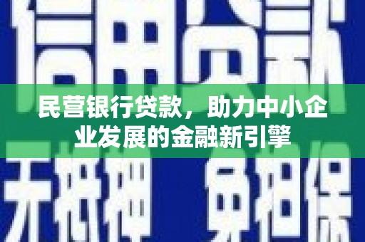 柳城民营银行贷款，助力中小企业发展的金融新引擎