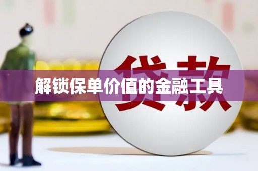 港南解锁保单价值的金融工具